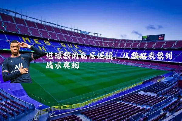 进球数的底层逻辑：从数据表象到战术真相
