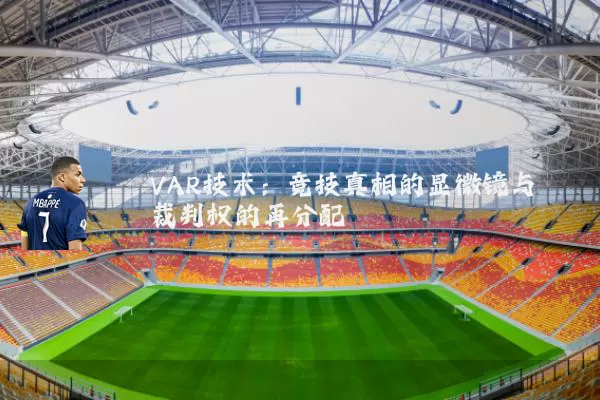 VAR技术:竞技真相的显微镜与裁判权的再分配
